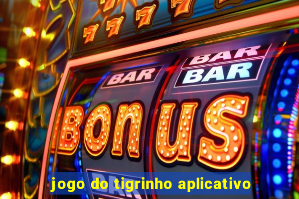 jogo do tigrinho aplicativo